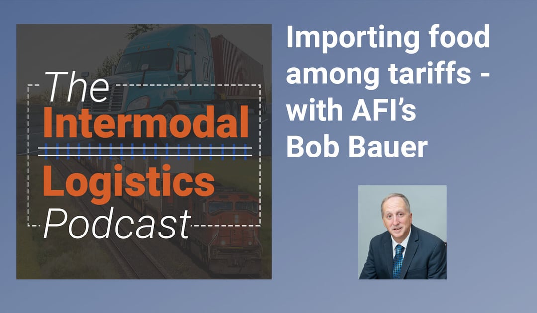 Intermodal Logistics Podcast Food Import Bob Bauer AFI